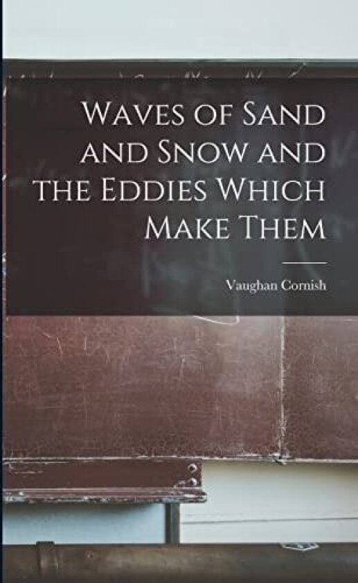 Waves of Sand and Snow and the Eddies Which Make Them av Vaughan 1862-1948 Cornish (Paperback)