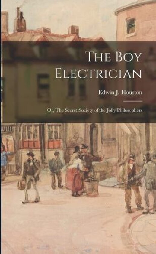 The Boy Electrician; or, The Secret Society of the Jolly Philosophers av Edwin J 1847 Houston (Paperback)