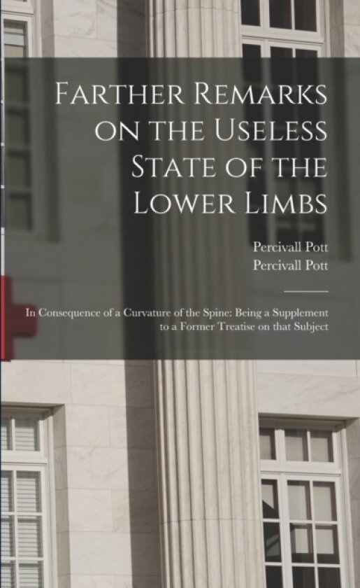 Farther Remarks on the Useless State of the Lower Limbs av Percivall 1714-1788 Pott (Paperback)