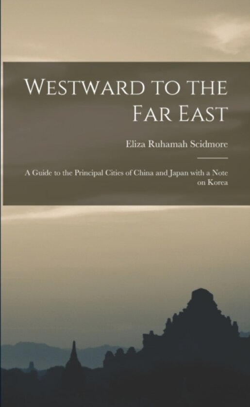 Westward to the Far East av Eliza Ruhamah Scidmore (Paperback)