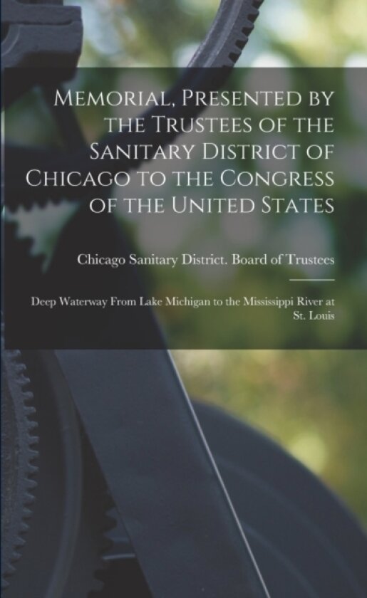 Memorial, Presented by the Trustees of the Sanitary District of Chicago to the Congress of the United States av Chicago Sanitary District Board of T (Paperback)