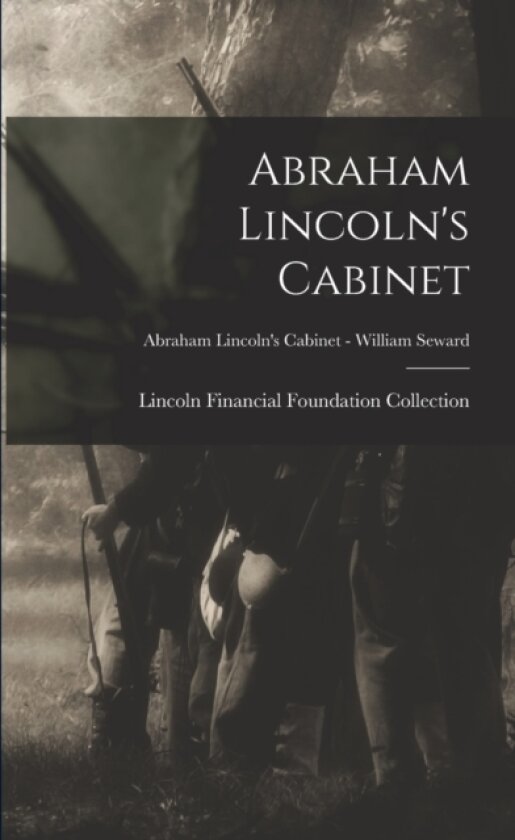 Abraham Lincoln's Cabinet; Abraham Lincoln's Cabinet - William Seward av Lincoln Financial Foundation Collection (Paperback)