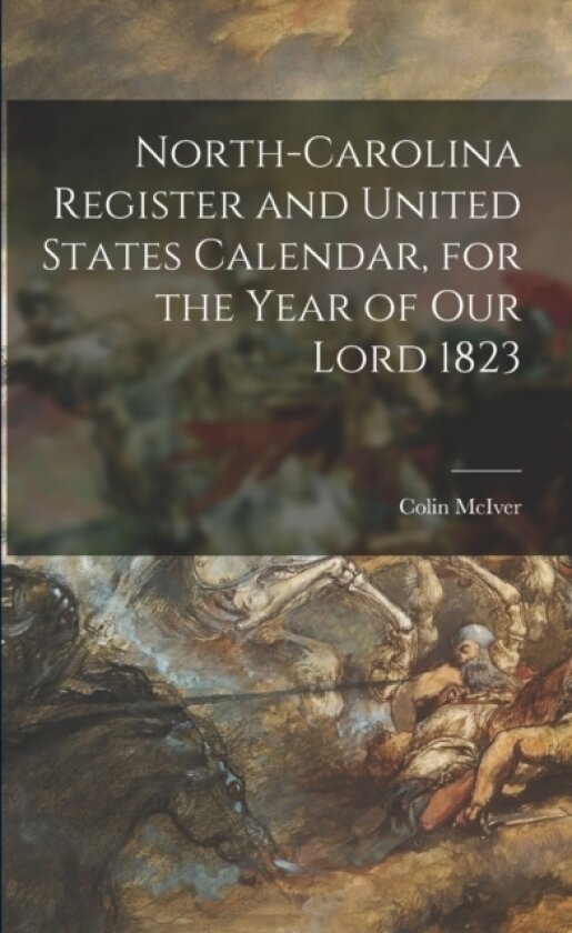 North-Carolina Register and United States Calendar, for the Year of Our Lord 1823 av Colin McIver (Paperback)