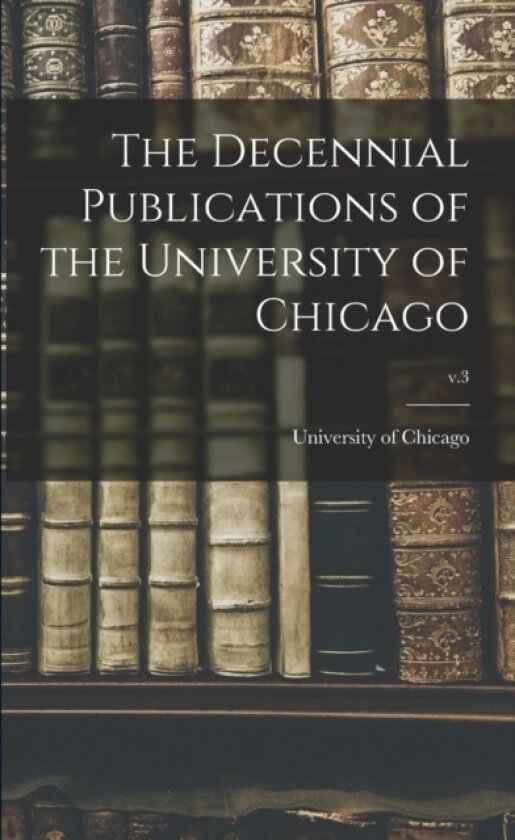 The Decennial Publications of the University of Chicago; v.3 av University of Chicago (Paperback)
