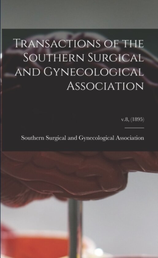 Transactions of the Southern Surgical and Gynecological Association; v.8, (1895) av Southern Surgical and Gynecological a (Paperback)
