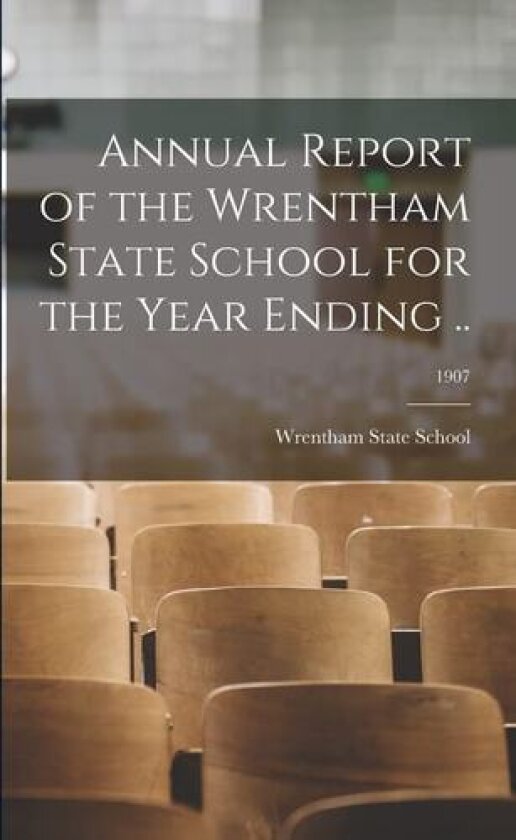 Annual Report of the Wrentham State School for the Year Ending ..; 1907 av Wrentham State School (Paperback)