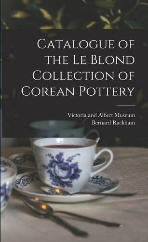 Catalogue of the Le Blond Collection of Corean Pottery av Bernard 1876-1964 Rackham (Paperback)