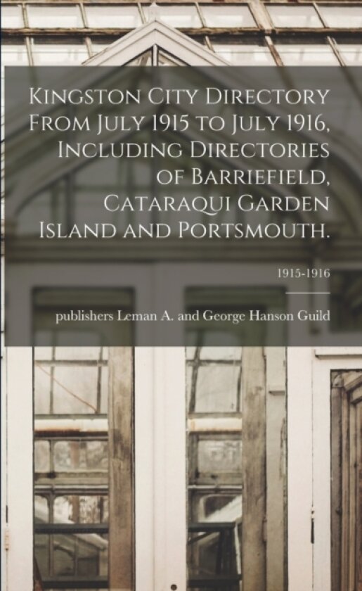 Kingston City Directory From July 1915 to July 1916, Including Directories of Barriefield, Cataraqui Garden Island and Portsmouth.; 1915-1916 av Leman a and George Hanson Pu Guild (Paperback)