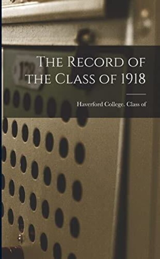The Record of the Class of 1918 av Haverford College Class of 1918 (Paperback)