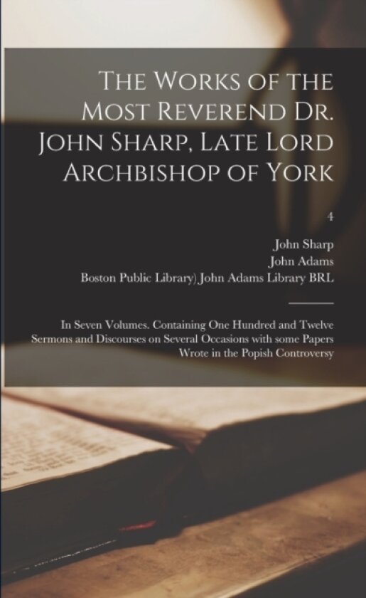 The Works of the Most Reverend Dr. John Sharp, Late Lord Archbishop of York av John 1645-1714 Sharp (Paperback)