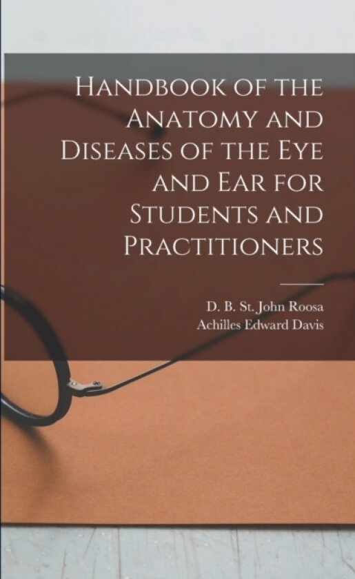 Handbook of the Anatomy and Diseases of the Eye and Ear for Students and Practitioners av Achilles Edward 1866- Davis (Paperback)