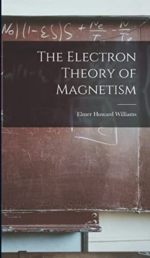 The Electron Theory of Magnetism av Elmer Howard 1878- Williams (Hardcover)