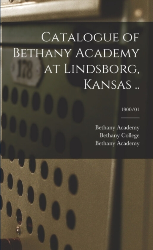 Catalogue of Bethany Academy at Lindsborg, Kansas ..; 1900/01 av Bethany Academy, Bethany College (Paperback)