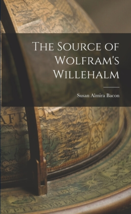 The Source of Wolfram's Willehalm av Susan Almira Bacon (Paperback)