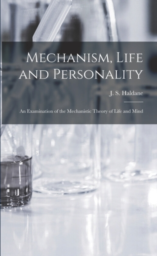 Mechanism, Life and Personality; an Examination of the Mechanistic Theory of Life and Mind av J S 1860-1936 Haldane (Paperback)