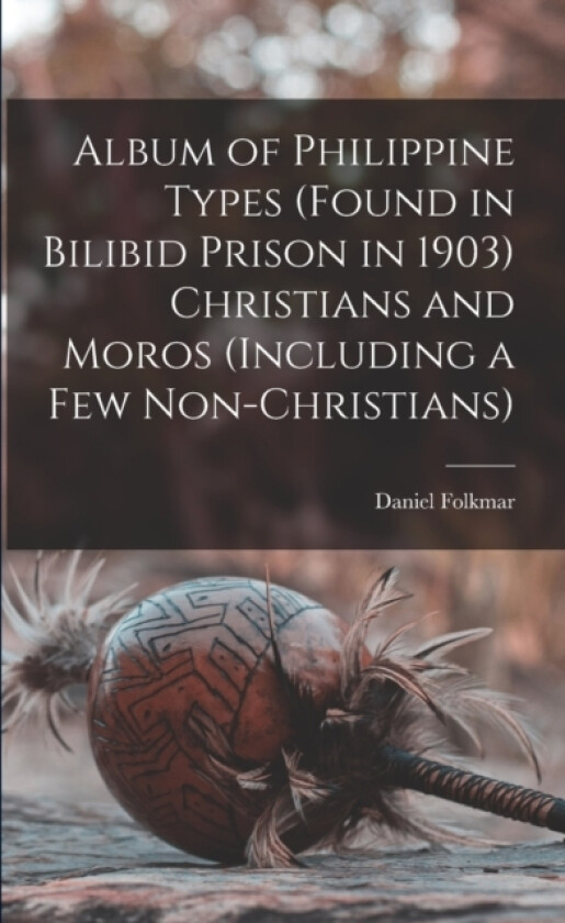 Album of Philippine Types (found in Bilibid Prison in 1903) Christians and Moros (including a Few Non-Christians) av Daniel 1861-1932 Folkmar (Paperback)