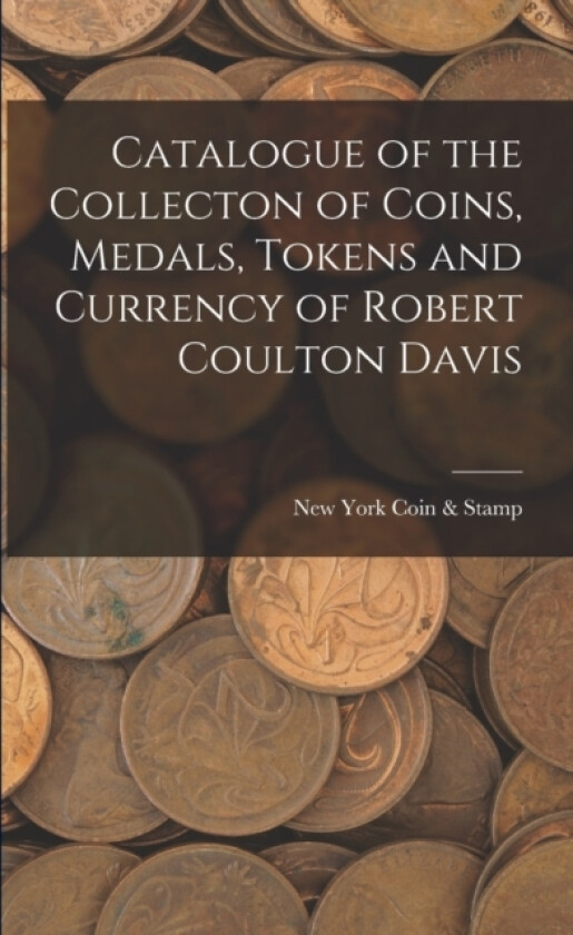 Catalogue of the Collecton of Coins, Medals, Tokens and Currency of Robert Coulton Davis av New York Coin & Stamp (Paperback)