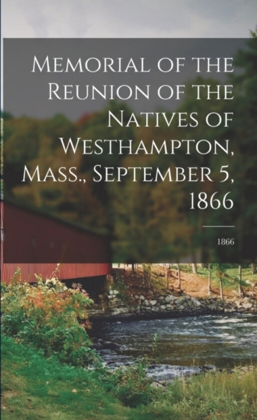 Memorial of the Reunion of the Natives of Westhampton, Mass., September 5, 1866; 1866 av Anonymous (Paperback)