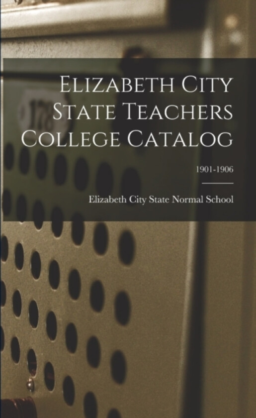 Elizabeth City State Teachers College Catalog; 1901-1906 av Elizabeth City State Normal School (Paperback)
