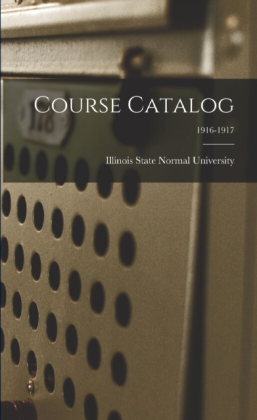 Course Catalog; 1916-1917 av Illinois State Normal University (Paperback)