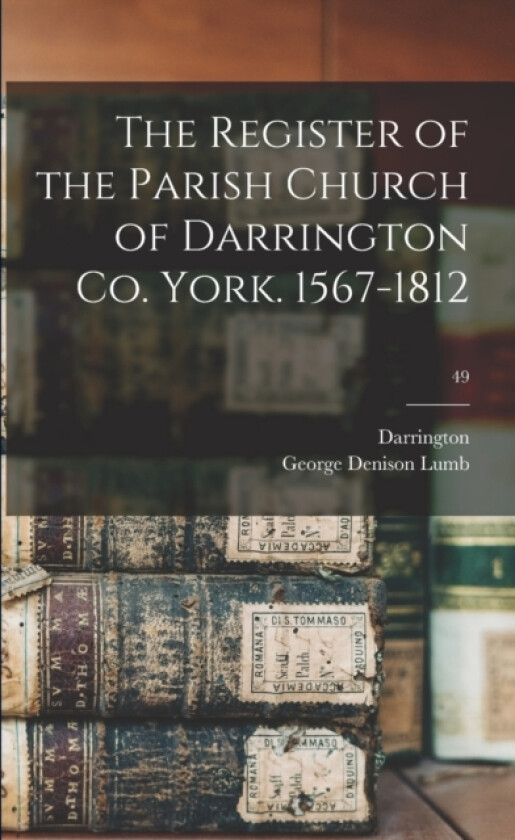 The Register of the Parish Church of Darrington Co. York. 1567-1812; 49 av George Denison Lumb (Paperback)