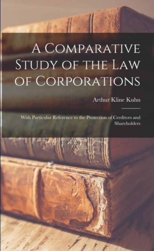 A Comparative Study of the Law of Corporations av Arthur Kline 1876- Kuhn (Paperback)