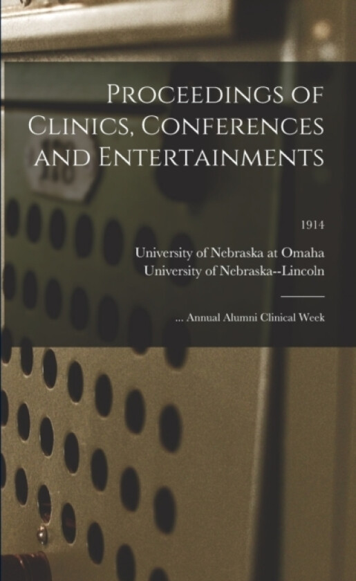 Proceedings of Clinics, Conferences and Entertainments av University of Nebraska at Omaha, University of Nebraska--Lincoln (Paperback)