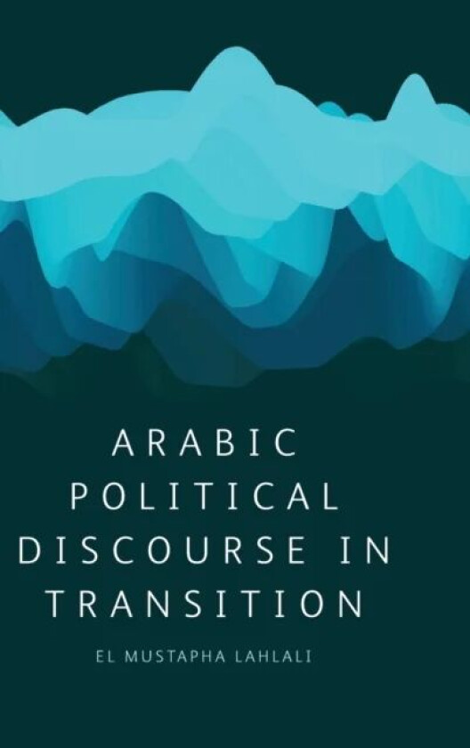 Arabic Political Discourse in Transition av El Mustapha Lahlali