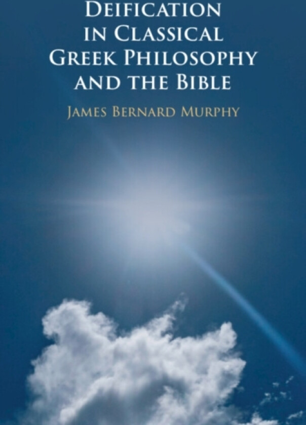 Deification in Classical Greek Philosophy and the Bible av James Bernard Murphy (Hardcover)