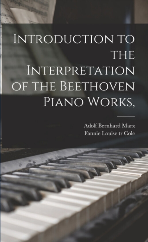 Introduction to the Interpretation of the Beethoven Piano Works, av Adolf Bernhard 1795-1866 Marx (Paperback)