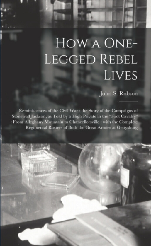 How a One-legged Rebel Lives av John S B 1844 Robson (Paperback)