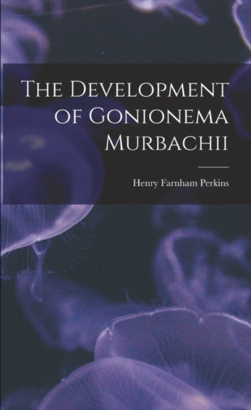 The Development of Gonionema Murbachii av Henry Farnham 1877- Perkins (Paperback)