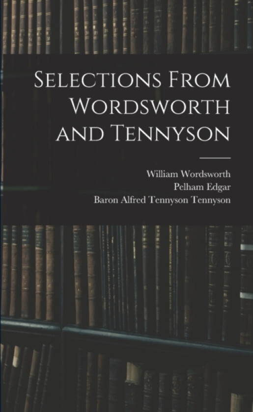 Selections From Wordsworth and Tennyson av William 1770-1850 Wordsworth, Pelham 1871-1948 Edgar (Paperback)