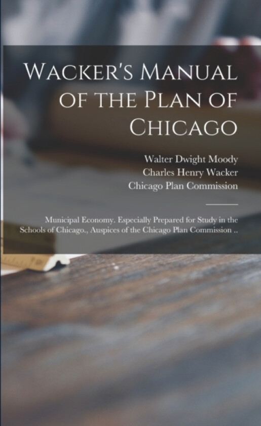 Wacker's Manual of the Plan of Chicago av Walter Dwight 1874-1920 Moody, Charles Henry 1856- Wacker (Paperback)
