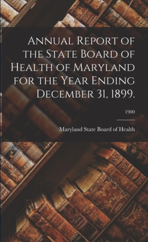 Annual Report of the State Board of Health of Maryland for the Year Ending December 31, 1899.; 1900 av Maryland State Board of Health (Paperback)