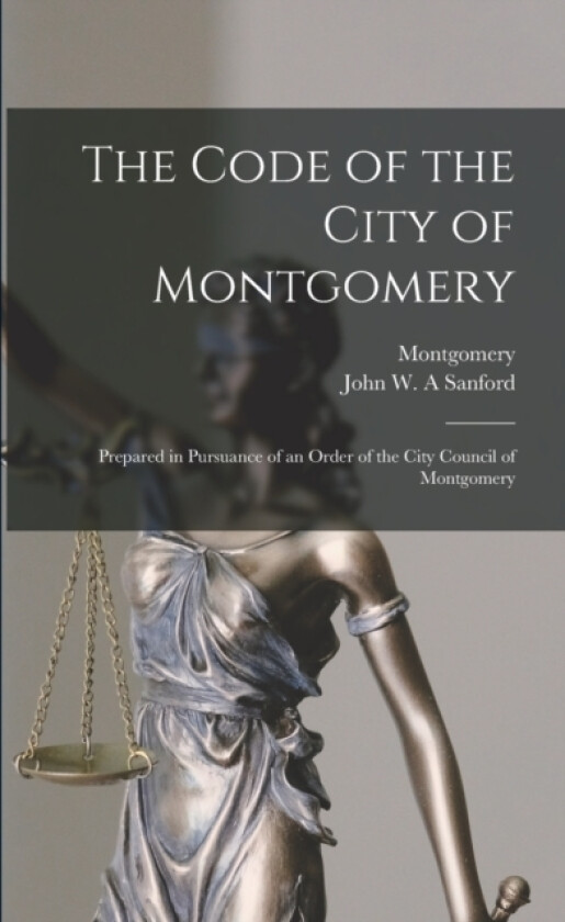 The Code of the City of Montgomery av Montgomery, John W a Sanford (Paperback)