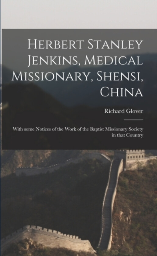 Herbert Stanley Jenkins, Medical Missionary, Shensi, China av Richard 1837- Glover (Paperback)