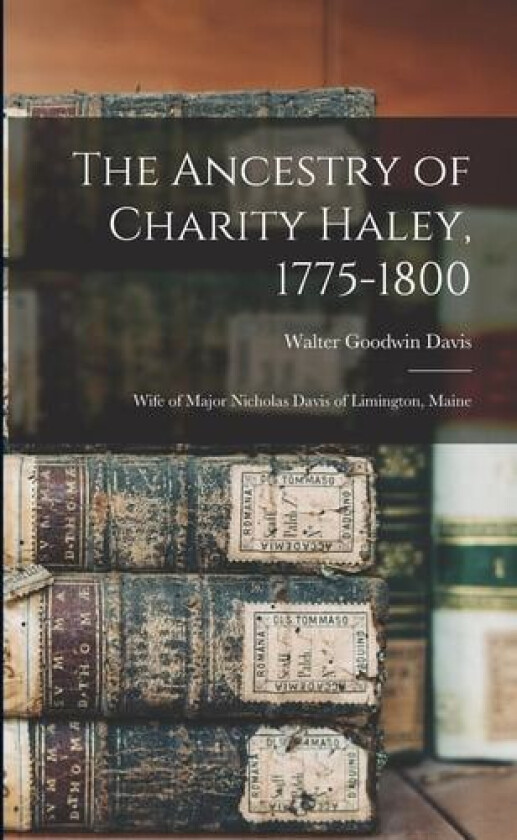 The Ancestry of Charity Haley, 1775-1800 av Walter Goodwin 1885-1966 Davis (Paperback)