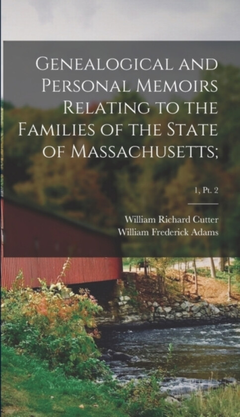 Genealogical and Personal Memoirs Relating to the Families of the State of Massachusetts;; 1, pt. 2 av William Frederick 1848- Adams (Hardcover)