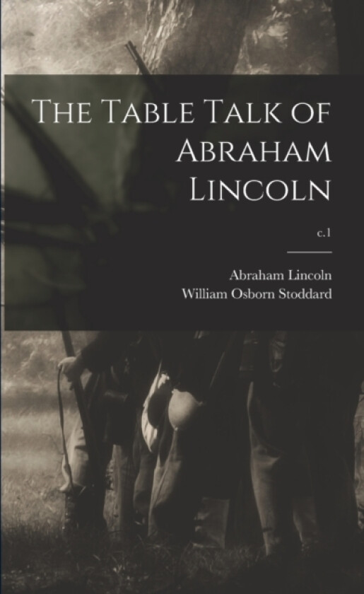 The Table Talk of Abraham Lincoln; c.1 av Abraham 1809-1865 Lincoln (Paperback)