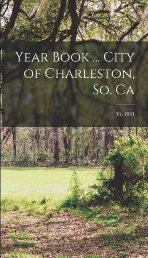 Year Book ... City of Charleston, So. Ca; yr. 1881 av Anonymous (Hardcover)