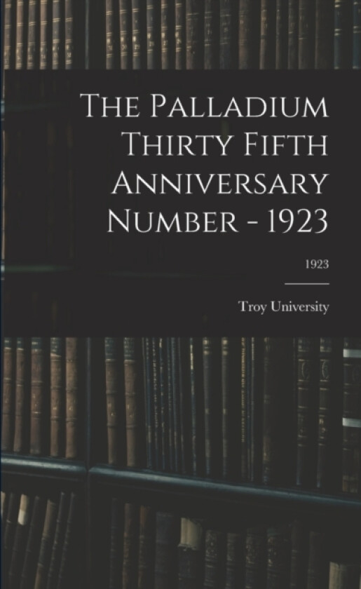 The Palladium Thirty Fifth Anniversary Number - 1923; 1923 av Troy University (Paperback)