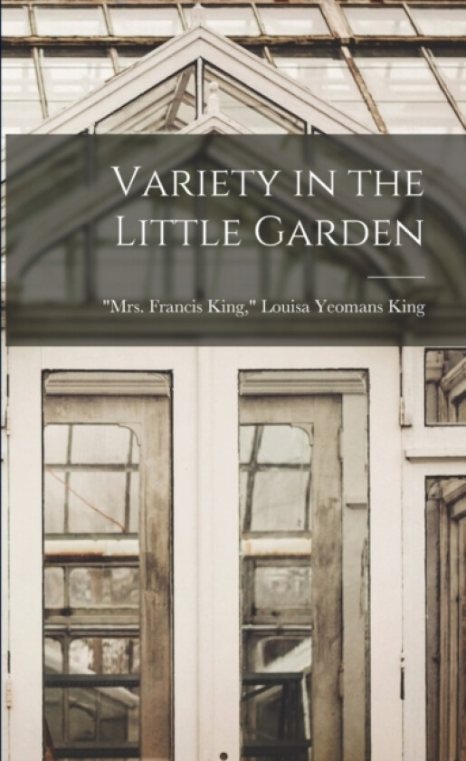 Variety in the Little Garden av Louisa Yeomans Mrs Francis K King (Paperback)