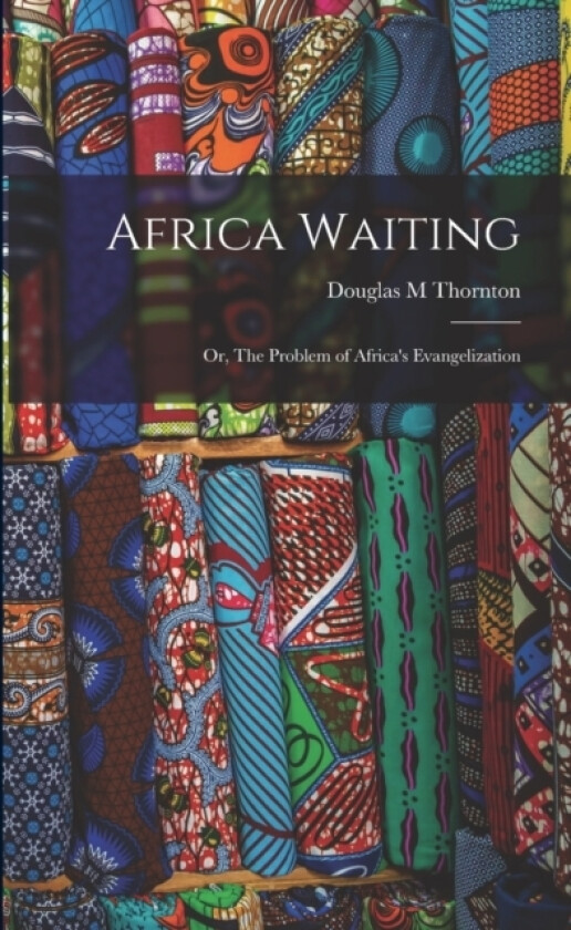 Africa Waiting; or, The Problem of Africa's Evangelization av Douglas M Thornton (Paperback)