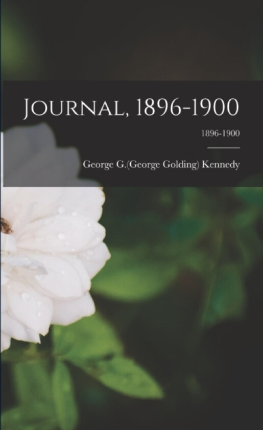 Journal, 1896-1900; 1896-1900 av George G 18 Kennedy (Paperback)