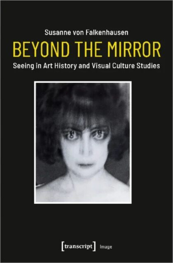 Beyond the Mirror ¿ Seeing in Art History and Visual Culture Studies av Susanne Von Falkenhausen