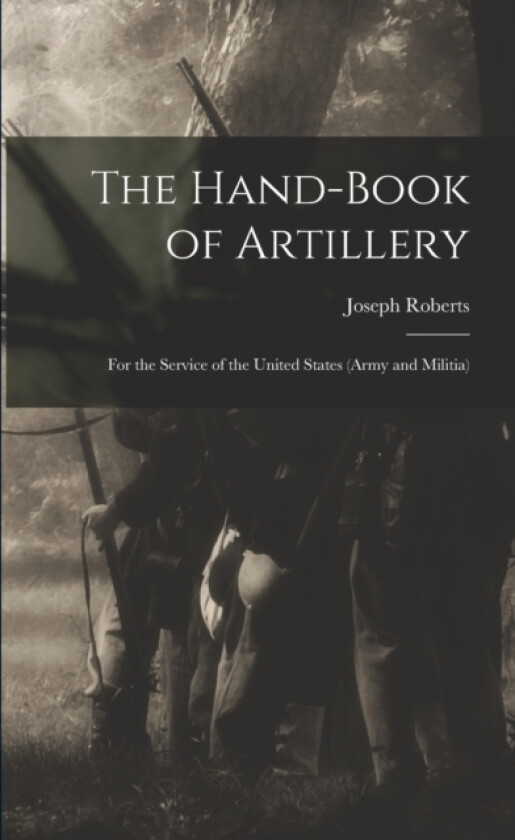 The Hand-book of Artillery av Joseph 1814-1898 Roberts (Paperback)