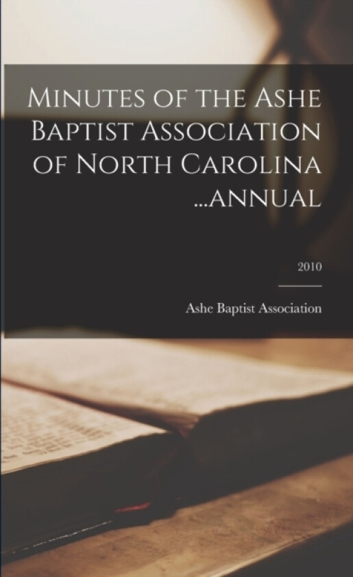 Minutes of the Ashe Baptist Association of North Carolina ...annual; 2010 av Ashe Baptist Association (Paperback)