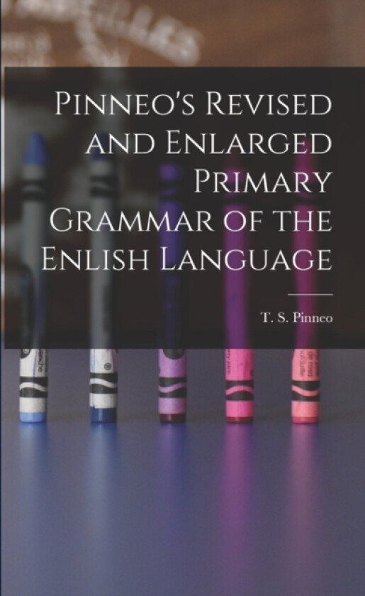 Pinneo's Revised and Enlarged Primary Grammar of the Enlish Language av T S Pinneo (Paperback)