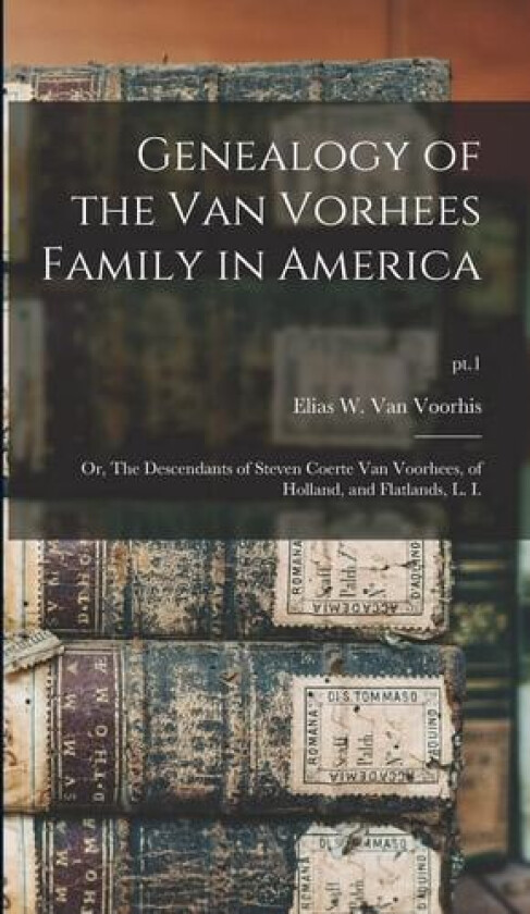 Genealogy of the Van Vorhees Family in America; or, The Descendants of Steven Coerte Van Voorhees, of Holland, and Flatlands, L. I.; pt.1 av Elias W Van Voorhis (Hardcover)